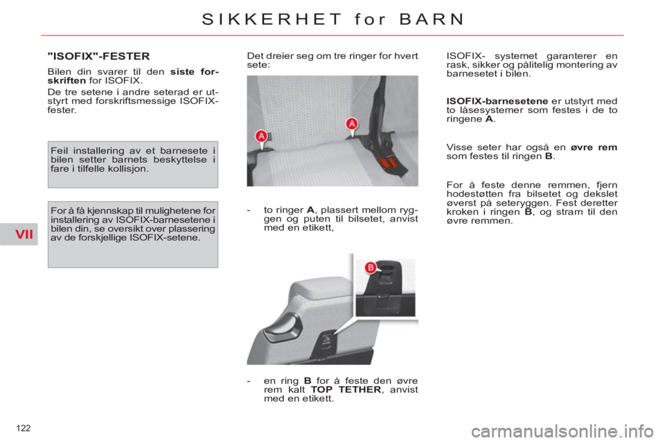 CITROEN C4 SPACETOURER 2013 InstruksjonsbØker (in Norwegian) VII
122
SIKKERHET for BARN
"ISOFIX"-FESTER
Bilen din svarer til den siste
for-
skriften
for ISOFIX.
De tre setene i andre seterad er ut-
styrt med forskriftsmessige ISOFIX-
fester. De CITROEN C4 SPACETOURER 2013 InstruksjonsbØker (in Norwegian) VII
122
SIKKERHET for BARN
"ISOFIX"-FESTER
Bilen din svarer til den siste
for-
skriften
for ISOFIX.
De tre setene i andre seterad er ut-
styrt med forskriftsmessige ISOFIX-
fester. De