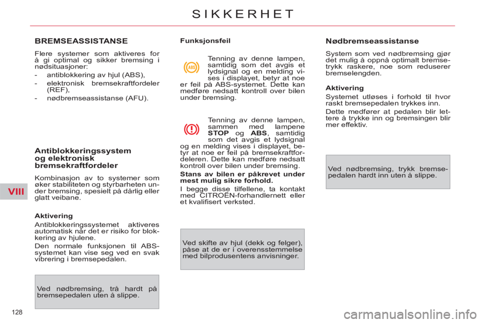 CITROEN C4 SPACETOURER 2013  InstruksjonsbØker (in Norwegian) VIII
128 
SIKKERHET
BREMSEASSISTANSE
  Flere systemer som aktiveres for 
å gi optimal og sikker bremsing i 
nødsituasjoner: 
   
 
-   antiblokkering av hjul (ABS), 
   
-  elektronisk bremsekraftfo