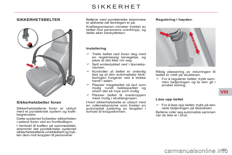 CITROEN C4 SPACETOURER 2013  InstruksjonsbØker (in Norwegian) VIII
131 
SIKKERHET
SIKKERHETSBELTER 
   
Sikkerhetsbelter foran 
 
Sikkerhetsbeltene foran er utstyrt 
med et pyroteknisk system og kraft-
begrensere. 
  Dette systemet forbedrer sikkerheten 
i seten