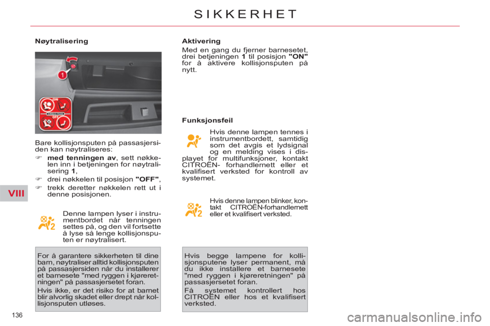 CITROEN C4 SPACETOURER 2013  InstruksjonsbØker (in Norwegian) VIII
136 
SIKKERHET
   
Nøytralisering 
  Denne lampen lyser i instru-
mentbordet når tenningen 
settes på, og den vil fortsette 
å lyse så lenge kollisjonspu-
ten er nøytralisert. 
  For å gar
