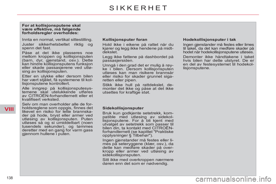 CITROEN C4 SPACETOURER 2013  InstruksjonsbØker (in Norwegian) VIII
138 
SIKKERHET
   
 
 
 
 
 
 
 
 
 
 
 
 
For at kollisjonsputene skal 
være effektive, må følgende 
forholdsregler overholdes: 
   
Kollisjonsputer foran 
  Hold ikke i eikene på rattet nå