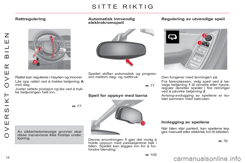 CITROEN C4 SPACETOURER 2013 InstruksjonsbØker (in Norwegian) 14
OVERSIKT OVER BILEN
Rattregulering
Rattet kan reguleres i høyden og innover.
Lås opp rattet ved å trekke betjening A
mot deg.
Juster rattets posisjon og lås ved å tryk-
ke be CITROEN C4 SPACETOURER 2013 InstruksjonsbØker (in Norwegian) 14
OVERSIKT OVER BILEN
Rattregulering
Rattet kan reguleres i høyden og innover.
Lås opp rattet ved å trekke betjening A
mot deg.
Juster rattets posisjon og lås ved å tryk-
ke be