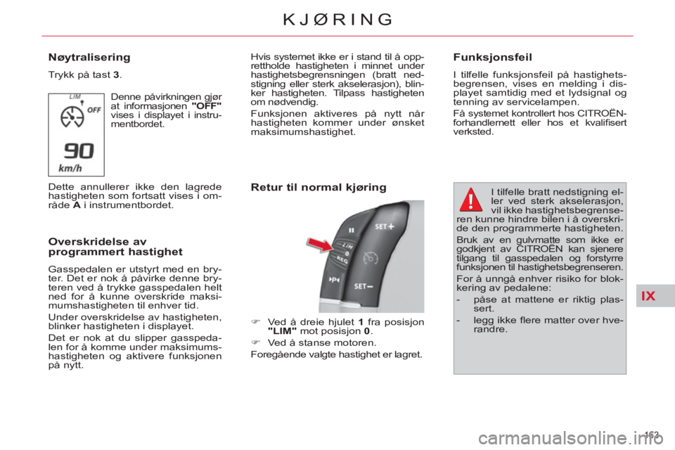 CITROEN C4 SPACETOURER 2013  InstruksjonsbØker (in Norwegian) IX
163 
KJØRING
   
Nøytralisering 
 
Trykk på tast  3 
. 
 
Denne påvirkningen gjør 
at informasjonen  "OFF" 
 
vises i displayet i instru-
mentbordet. 
  Dette annullerer ikke den lagrede 
hast