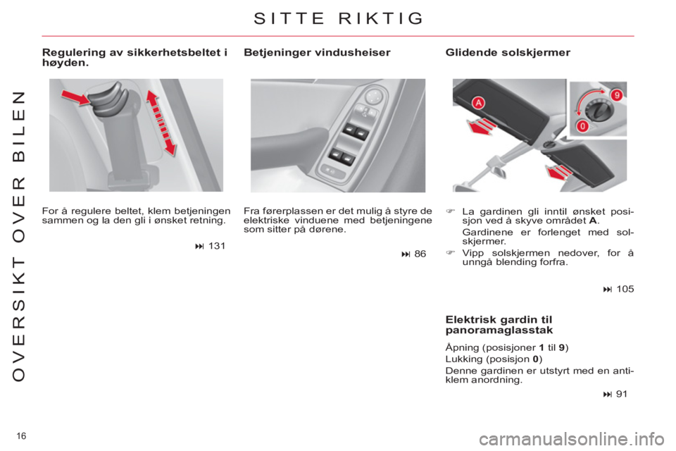 CITROEN C4 SPACETOURER 2013  InstruksjonsbØker (in Norwegian) 16 
OVERSIKT OVER BILEN
   
Regulering av sikkerhetsbeltet i 
høyden. 
  For å regulere beltet, klem betjeningen 
sammen og la den gli i ønsket retning. 
   
 
� 
 131  
   Fra førerplassen er de