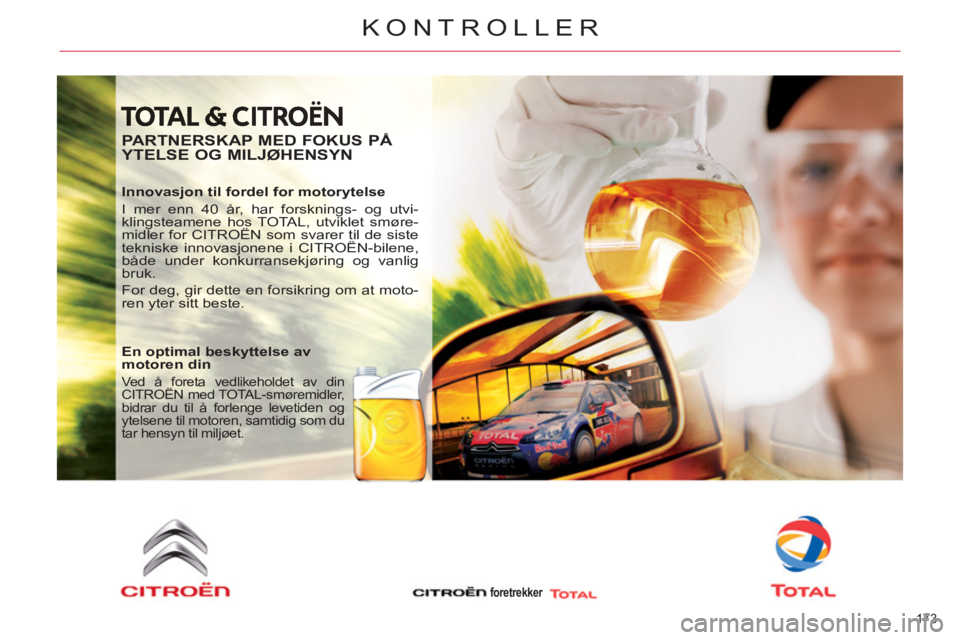 CITROEN C4 SPACETOURER 2013 InstruksjonsbØker (in Norwegian) 173
KONTROLLER
PARTNERSKAP MED FOKUS PÅ
YTELSE OG MILJØHENSYN
Innovasjon til fordel for motorytelse
I mer enn 40 år, har forsknings- og utvi-
klingsteamene hos TOTAL, utviklet smøre- CITROEN C4 SPACETOURER 2013 InstruksjonsbØker (in Norwegian) 173
KONTROLLER
PARTNERSKAP MED FOKUS PÅ
YTELSE OG MILJØHENSYN
Innovasjon til fordel for motorytelse
I mer enn 40 år, har forsknings- og utvi-
klingsteamene hos TOTAL, utviklet smøre-