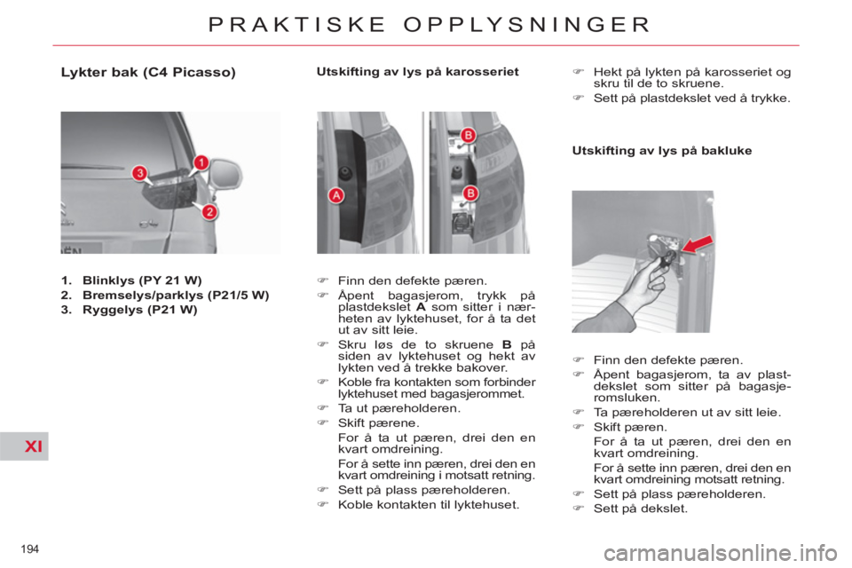 CITROEN C4 SPACETOURER 2013  InstruksjonsbØker (in Norwegian) XI
194 
PRAKTISKE OPPLYSNINGER
   
 
 
 
 
 
 
 
 
 
 
 
 
 
 
 
 
 
 
 
 
 
 
 
 
 
Lykter bak (C4 Picasso) 
 
 
 
1. 
  Blinklys  
 
(PY 21 W) 
 
   
2. 
  Bremselys/parklys 
 
  
 
(P21/5 W) 
 
   