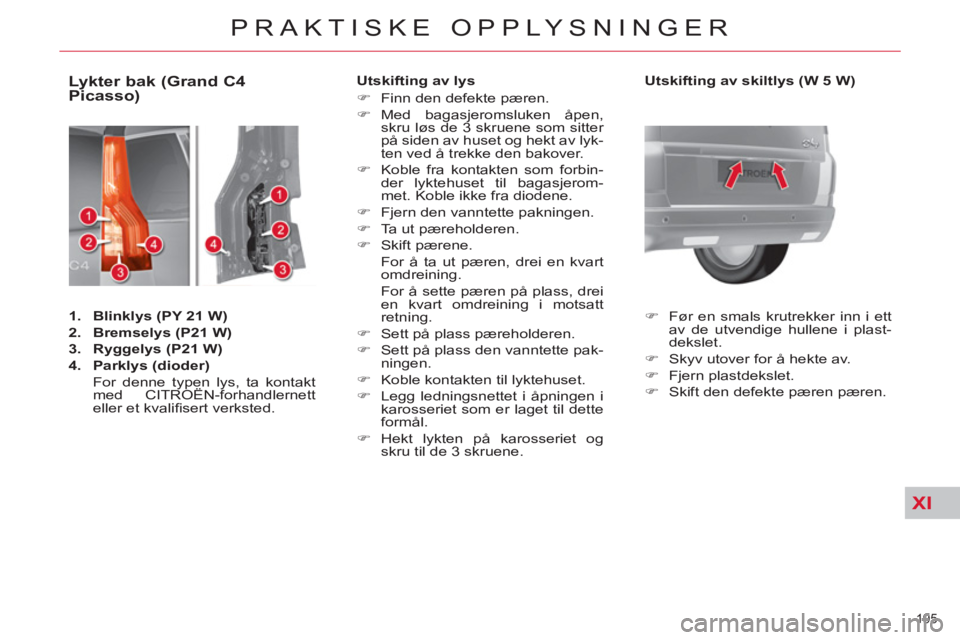 CITROEN C4 SPACETOURER 2013  InstruksjonsbØker (in Norwegian) XI
195 
PRAKTISKE OPPLYSNINGER
   
 
 
 
 
 
 
 
 
 
 
 
 
 
 
 
 
 
 
 
 
 
 
 
 
 
Lykter bak (Grand C4 
Picasso) 
   
 
1. 
  Blinklys (PY 21 W) 
 
   
2. 
  Bremselys (P21 W) 
 
   
3. 
  R 
 
ygg