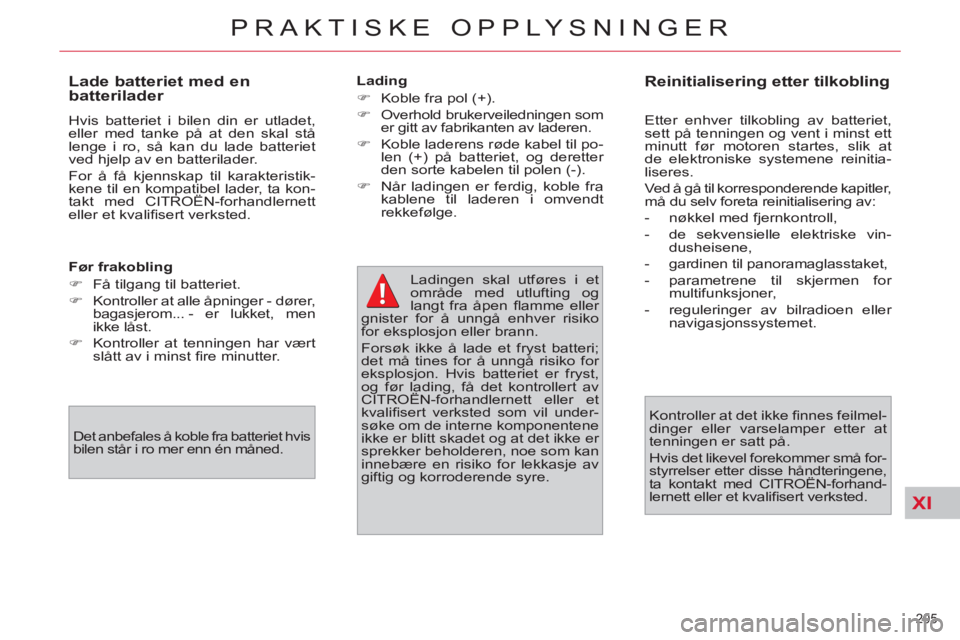 CITROEN C4 SPACETOURER 2013  InstruksjonsbØker (in Norwegian) XI
205 
PRAKTISKE OPPLYSNINGER
   
Før frakobling 
   
 
�) 
  Få tilgang til batteriet. 
   
�) 
  Kontroller at alle åpninger - dører, 
bagasjerom... - er lukket, men 
ikke låst. 
   
�) 
  Kon