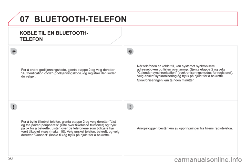 CITROEN C4 SPACETOURER 2013 InstruksjonsbØker (in Norwegian) 262
07BLUETOOTH-TELEFON
KOBLE TIL EN BLUETOOTH-
TELEFON
For å bytte tilkoblet telefon, gjenta etappe 2 og velg deretter "Listog the paired peripherals" (liste over tilkoblede tele CITROEN C4 SPACETOURER 2013 InstruksjonsbØker (in Norwegian) 262
07BLUETOOTH-TELEFON
KOBLE TIL EN BLUETOOTH-
TELEFON
For å bytte tilkoblet telefon, gjenta etappe 2 og velg deretter "Listog the paired peripherals" (liste over tilkoblede tele