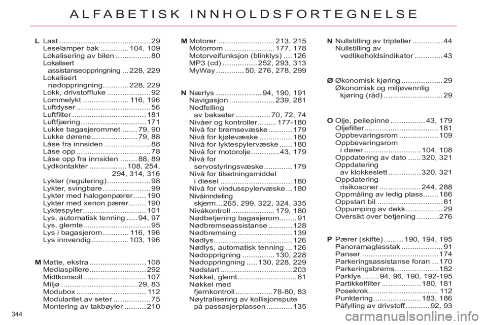 CITROEN C4 SPACETOURER 2013 InstruksjonsbØker (in Norwegian) 344
ALFABETISK INNHOLDSFORTEGNELSE
Last..........................................29Leselamper bak ............. 104,109Lokalisering av bilen................80Lokalisert assistanseoppringning... 228,2 CITROEN C4 SPACETOURER 2013 InstruksjonsbØker (in Norwegian) 344
ALFABETISK INNHOLDSFORTEGNELSE
Last..........................................29Leselamper bak ............. 104,109Lokalisering av bilen................80Lokalisert assistanseoppringning... 228,2