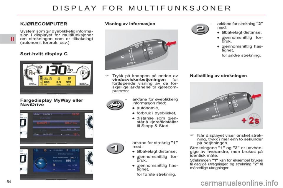 CITROEN C4 SPACETOURER 2013  InstruksjonsbØker (in Norwegian) II
54 
DISPLAY FOR MULTIFUNKSJONER
   
 
 
 
KJØRECOMPUTER
 
System som gir øyeblikkelig informa-
sjon i displayet for multifunksjoner 
om strekningen som er tilbakelagt 
(autonomi, forbruk, osv.) 
