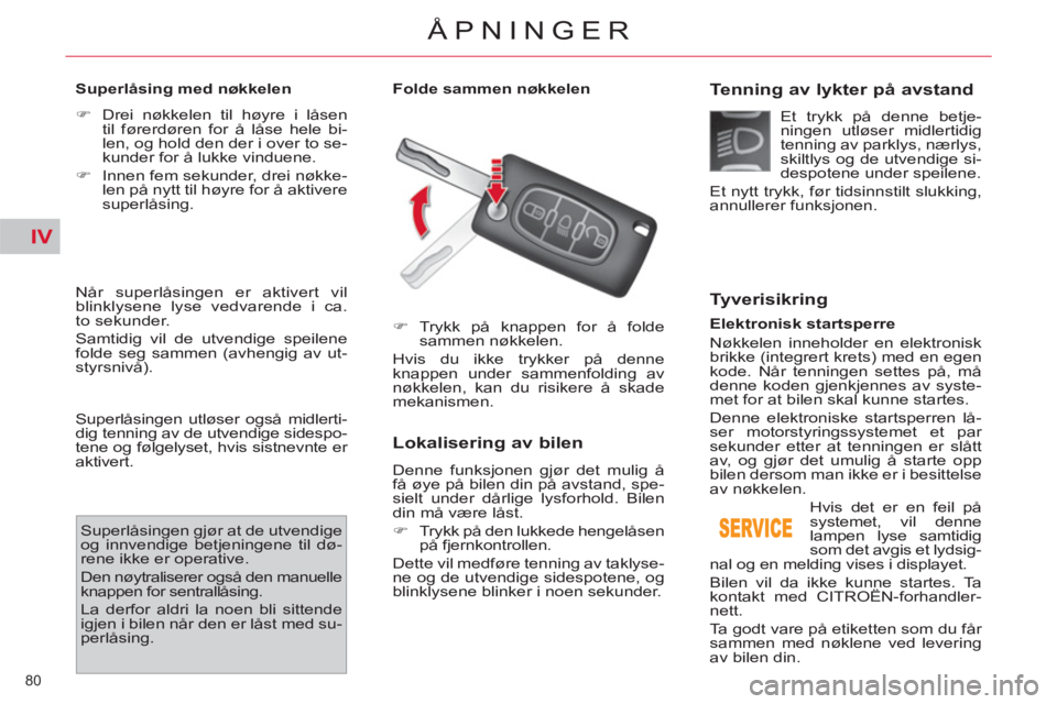 CITROEN C4 SPACETOURER 2013  InstruksjonsbØker (in Norwegian) IV
80 
ÅPNINGER
   
Superlåsing med nøkkelen  
   
 
�) 
  Drei nøkkelen til høyre i låsen 
til førerdøren for å låse hele bi-
len, og hold den der i over to se-
kunder for å lukke vinduene