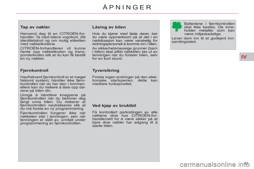 CITROEN C4 SPACETOURER 2013  InstruksjonsbØker (in Norwegian) IV
83 
ÅPNINGER
   
 
 
 
 
 
 
 
 
 
 
 
 
 
Tap av nøkler 
 
Henvend deg til en CITROËN-for-
handler. Ta med bilens vognkort, ditt 
identitetskort og om mulig etiketten 
med nøkkelkodene. 
  CIT