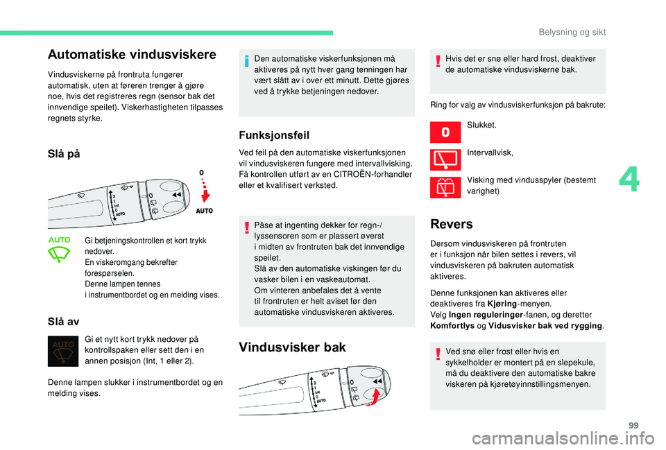 CITROEN C4 SPACETOURER 2021 InstruksjonsbØker (in Norwegian) 99
Automatiske vindusviskere
Vindusviskerne på frontruta fungerer
automatisk, uten at føreren trenger å gjøre
noe, hvis det registreres regn (sensor bak det
innvendige speilet). Viskerhastighet CITROEN C4 SPACETOURER 2021 InstruksjonsbØker (in Norwegian) 99
Automatiske vindusviskere
Vindusviskerne på frontruta fungerer
automatisk, uten at føreren trenger å gjøre
noe, hvis det registreres regn (sensor bak det
innvendige speilet). Viskerhastighet