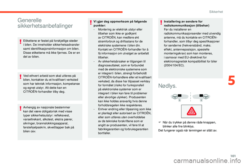 CITROEN C4 SPACETOURER 2021 InstruksjonsbØker (in Norwegian) 101
Generelle
sikkerhetsanbefalinger
Etikettene er festet på forskjellige steder
i bilen. De inneholder sikkerhetsadvarsler
samt identifikasjonsinformasjon om bilen.
Disse etikettene må ikke fje CITROEN C4 SPACETOURER 2021 InstruksjonsbØker (in Norwegian) 101
Generelle
sikkerhetsanbefalinger
Etikettene er festet på forskjellige steder
i bilen. De inneholder sikkerhetsadvarsler
samt identifikasjonsinformasjon om bilen.
Disse etikettene må ikke fje
