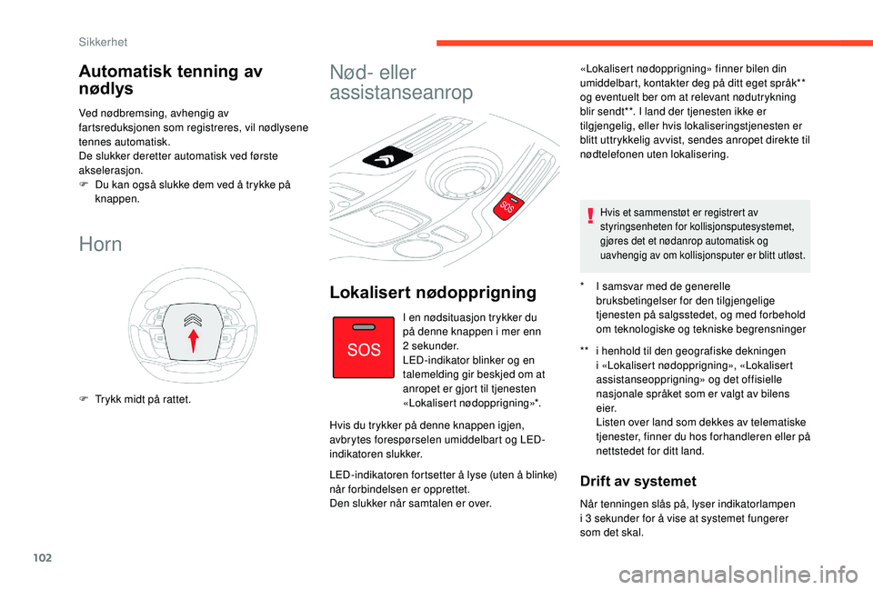CITROEN C4 SPACETOURER 2021 InstruksjonsbØker (in Norwegian) 102
Automatisk tenning av
nødlys
Ved nødbremsing, avhengig av
fartsreduksjonen som registreres, vil nødlysene
tennes automatisk.
De slukker deretter automatisk ved første
akselerasjon.
F
D
u CITROEN C4 SPACETOURER 2021 InstruksjonsbØker (in Norwegian) 102
Automatisk tenning av
nødlys
Ved nødbremsing, avhengig av
fartsreduksjonen som registreres, vil nødlysene
tennes automatisk.
De slukker deretter automatisk ved første
akselerasjon.
F
D
u