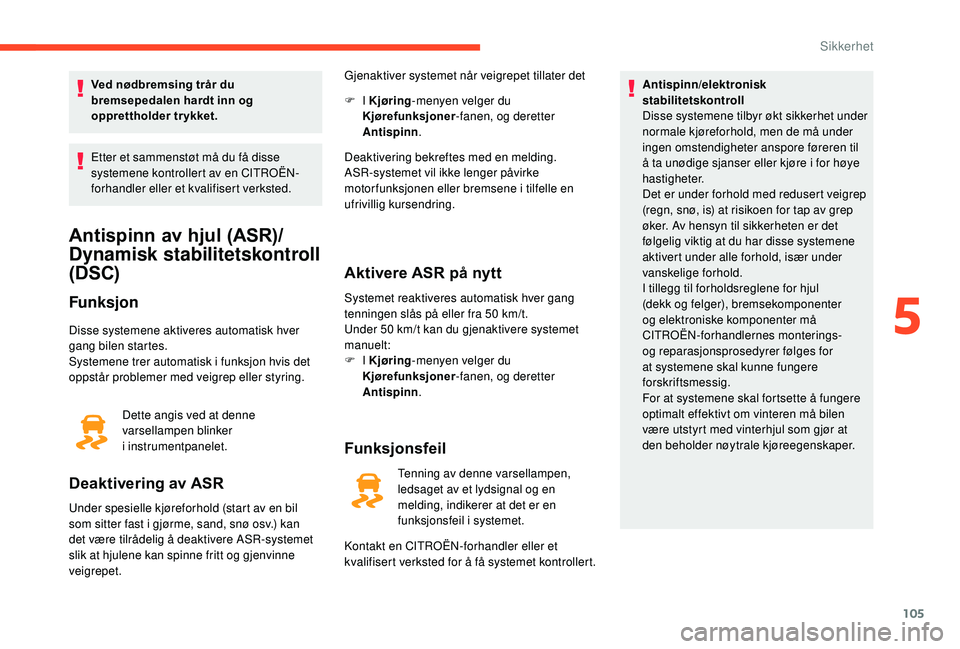 CITROEN C4 SPACETOURER 2021 InstruksjonsbØker (in Norwegian) 105
Ved nødbremsing trår du
bremsepedalen hardt inn og
opprettholder trykket.
Etter et sammenstøt må du få disse
systemene kontrollert av en CITROËN-
forhandler eller et kvalifisert verksted. CITROEN C4 SPACETOURER 2021 InstruksjonsbØker (in Norwegian) 105
Ved nødbremsing trår du
bremsepedalen hardt inn og
opprettholder trykket.
Etter et sammenstøt må du få disse
systemene kontrollert av en CITROËN-
forhandler eller et kvalifisert verksted.