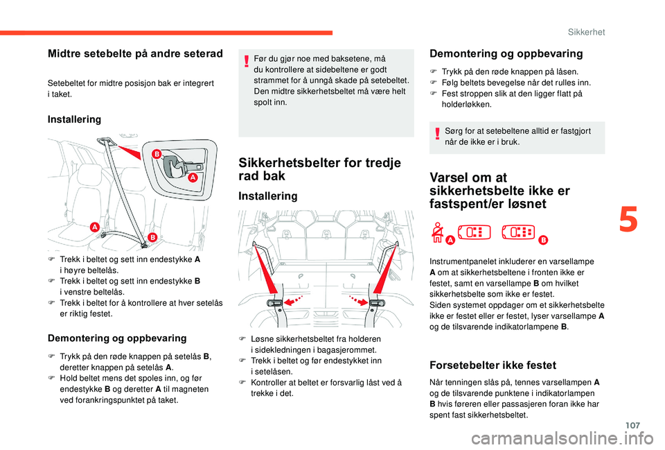 CITROEN C4 SPACETOURER 2021 InstruksjonsbØker (in Norwegian) 107
Midtre setebelte på andre seterad
Setebeltet for midtre posisjon bak er integrert
i taket.
Installering
Demontering og oppbevaring
F Trykk på den røde knappen på setelås B ,
deretter knappe CITROEN C4 SPACETOURER 2021 InstruksjonsbØker (in Norwegian) 107
Midtre setebelte på andre seterad
Setebeltet for midtre posisjon bak er integrert
i taket.
Installering
Demontering og oppbevaring
F Trykk på den røde knappen på setelås B ,
deretter knappe