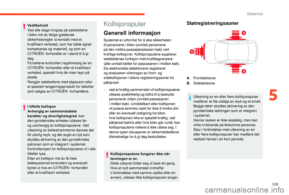 CITROEN C4 SPACETOURER 2021 InstruksjonsbØker (in Norwegian) 109
Vedlikehold
Ved alle slags inngrep på setebeltene
i bilen må du ifølge gjeldende
sikkerhetsregler ta kontakt med et
kvalifisert verksted, som har både egnet
kompetanse og materiell, og so CITROEN C4 SPACETOURER 2021 InstruksjonsbØker (in Norwegian) 109
Vedlikehold
Ved alle slags inngrep på setebeltene
i bilen må du ifølge gjeldende
sikkerhetsregler ta kontakt med et
kvalifisert verksted, som har både egnet
kompetanse og materiell, og so