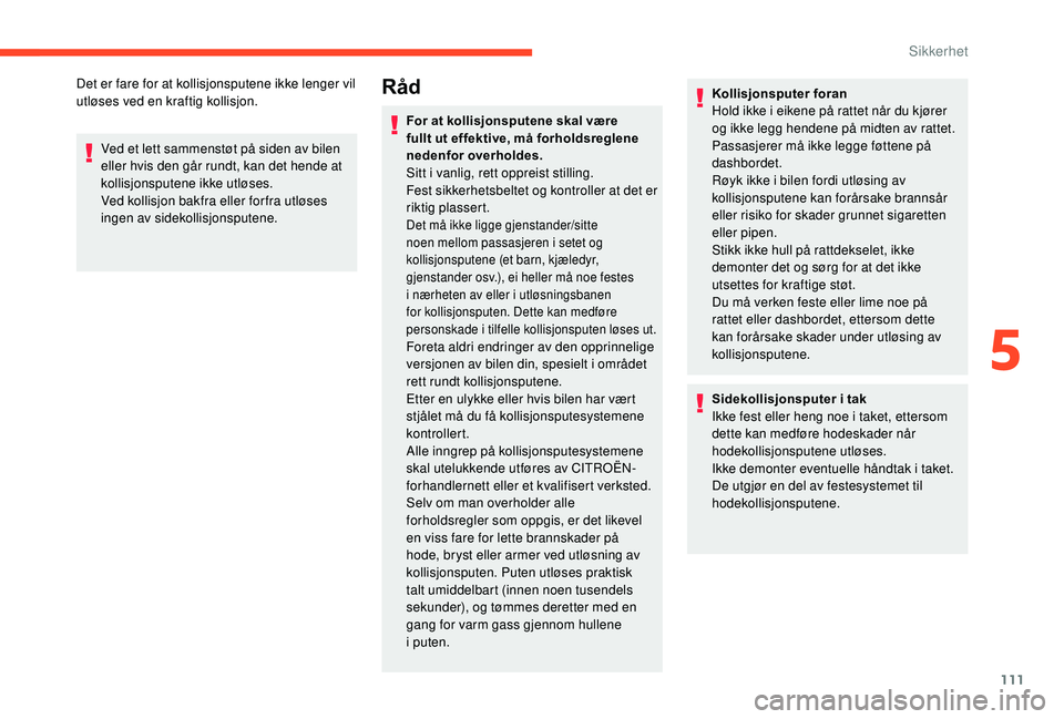CITROEN C4 SPACETOURER 2021 InstruksjonsbØker (in Norwegian) 111
Det er fare for at kollisjonsputene ikke lenger vil
utløses ved en kraftig kollisjon.Ved et lett sammenstøt på siden av bilen
eller hvis den går rundt, kan det hende at
kollisjonsputene ikk CITROEN C4 SPACETOURER 2021 InstruksjonsbØker (in Norwegian) 111
Det er fare for at kollisjonsputene ikke lenger vil
utløses ved en kraftig kollisjon.Ved et lett sammenstøt på siden av bilen
eller hvis den går rundt, kan det hende at
kollisjonsputene ikk