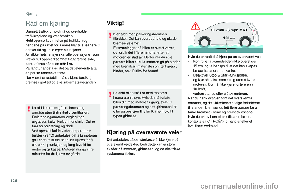 CITROEN C4 SPACETOURER 2021 InstruksjonsbØker (in Norwegian) 126
Råd om kjøring
Uansett trafikkforhold må du overholde
trafikkreglene og vær år våken.
Hold oppmerksomheten på trafikken og
hendene på rattet for å være klar til å reagere til
enhver CITROEN C4 SPACETOURER 2021 InstruksjonsbØker (in Norwegian) 126
Råd om kjøring
Uansett trafikkforhold må du overholde
trafikkreglene og vær år våken.
Hold oppmerksomheten på trafikken og
hendene på rattet for å være klar til å reagere til
enhver