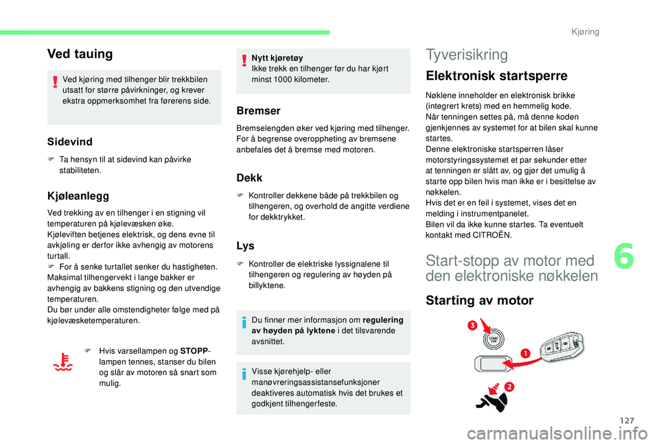 CITROEN C4 SPACETOURER 2021 InstruksjonsbØker (in Norwegian) 127
Ved tauing
Ved kjøring med tilhenger blir trekkbilen
utsatt for større påvirkninger, og krever
ekstra oppmerksomhet fra førerens side.
Sidevind
F Ta hensyn til at sidevind kan påvirke stabi CITROEN C4 SPACETOURER 2021 InstruksjonsbØker (in Norwegian) 127
Ved tauing
Ved kjøring med tilhenger blir trekkbilen
utsatt for større påvirkninger, og krever
ekstra oppmerksomhet fra førerens side.
Sidevind
F Ta hensyn til at sidevind kan påvirke stabi
