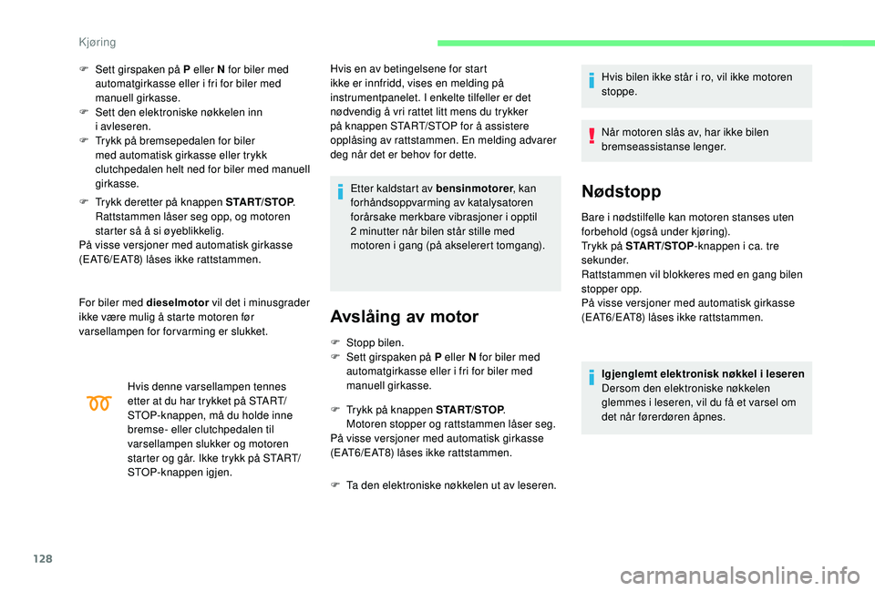 CITROEN C4 SPACETOURER 2021 InstruksjonsbØker (in Norwegian) 128
F Sett girspaken på P eller N for biler med automatgirkasse eller i fri for biler med
manuell girkasse.
F
S
ett den elektroniske nøkkelen inn
i
avleseren.
F
T
rykk på bremsepedalen CITROEN C4 SPACETOURER 2021 InstruksjonsbØker (in Norwegian) 128
F Sett girspaken på P eller N for biler med automatgirkasse eller i fri for biler med
manuell girkasse.
F
S
ett den elektroniske nøkkelen inn
i
avleseren.
F
T
rykk på bremsepedalen