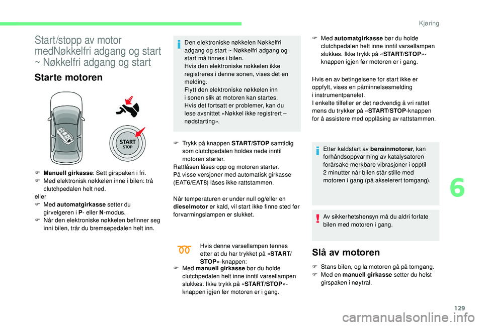 CITROEN C4 SPACETOURER 2021 InstruksjonsbØker (in Norwegian) 129
Start/stopp av motor
medNøkkelfri adgang og start
~ Nøkkelfri adgang og start
Starte motoren
Den elektroniske nøkkelen Nøkkelfri
adgang og start ~ Nøkkelfri adgang og
start må finnes i CITROEN C4 SPACETOURER 2021 InstruksjonsbØker (in Norwegian) 129
Start/stopp av motor
medNøkkelfri adgang og start
~ Nøkkelfri adgang og start
Starte motoren
Den elektroniske nøkkelen Nøkkelfri
adgang og start ~ Nøkkelfri adgang og
start må finnes i