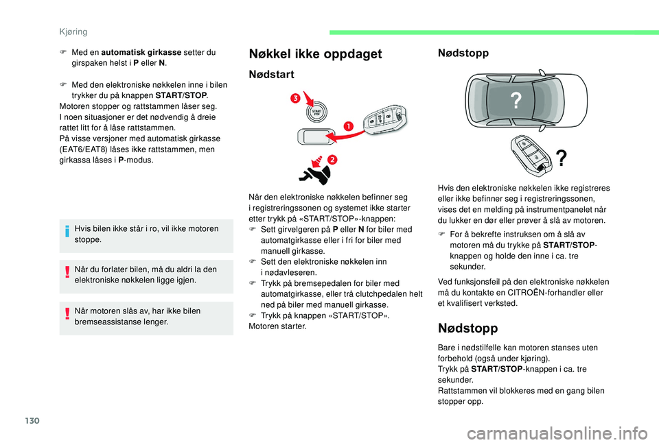 CITROEN C4 SPACETOURER 2021 InstruksjonsbØker (in Norwegian) 130
F Med den elektroniske nøkkelen inne i bilen
trykker du på knappen START/STOP .
Motoren stopper og rattstammen låser seg.
I noen situasjoner er det nødvendig å dreie
rattet litt for å lå CITROEN C4 SPACETOURER 2021 InstruksjonsbØker (in Norwegian) 130
F Med den elektroniske nøkkelen inne i bilen
trykker du på knappen START/STOP .
Motoren stopper og rattstammen låser seg.
I noen situasjoner er det nødvendig å dreie
rattet litt for å lå