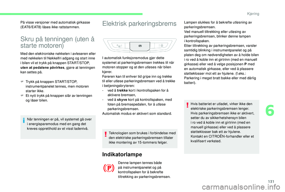 CITROEN C4 SPACETOURER 2021 InstruksjonsbØker (in Norwegian) 131
Skru på tenningen (uten å
starte motoren)
Med den elektroniske nøkkelen i avleseren eller
m ed nøkkelen til Nøkkelfri adgang og start inne
i
bilen vil et trykk på knappen START/STOP,
u CITROEN C4 SPACETOURER 2021 InstruksjonsbØker (in Norwegian) 131
Skru på tenningen (uten å
starte motoren)
Med den elektroniske nøkkelen i avleseren eller
m ed nøkkelen til Nøkkelfri adgang og start inne
i
bilen vil et trykk på knappen START/STOP,
u