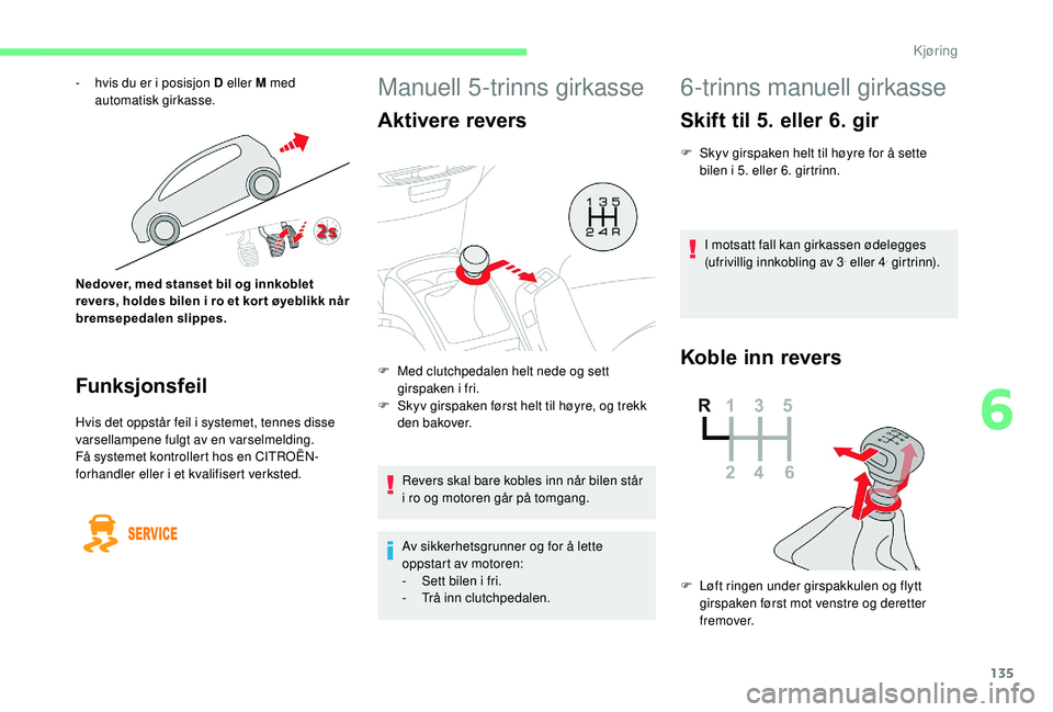 CITROEN C4 SPACETOURER 2021 InstruksjonsbØker (in Norwegian) 135
Manuell 5-trinns girkasse
Aktivere revers
Revers skal bare kobles inn når bilen står
i ro og motoren går på tomgang.
Av sikkerhetsgrunner og for å lette
oppstart av motoren:
-
S
ett bil CITROEN C4 SPACETOURER 2021 InstruksjonsbØker (in Norwegian) 135
Manuell 5-trinns girkasse
Aktivere revers
Revers skal bare kobles inn når bilen står
i ro og motoren går på tomgang.
Av sikkerhetsgrunner og for å lette
oppstart av motoren:
-
S
ett bil