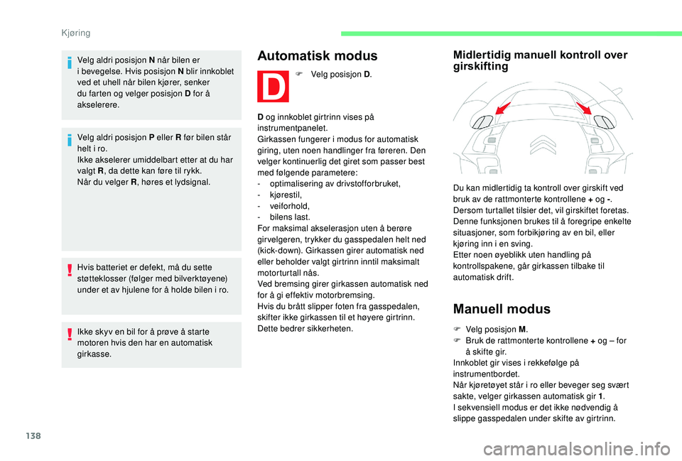 CITROEN C4 SPACETOURER 2021 InstruksjonsbØker (in Norwegian) 138
Velg aldri posisjon N når bilen er
i bevegelse. Hvis posisjon N blir innkoblet
ved et uhell når bilen kjører, senker
du farten og velger posisjon D for å
akselerere.
Velg aldri posisjon P CITROEN C4 SPACETOURER 2021 InstruksjonsbØker (in Norwegian) 138
Velg aldri posisjon N når bilen er
i bevegelse. Hvis posisjon N blir innkoblet
ved et uhell når bilen kjører, senker
du farten og velger posisjon D for å
akselerere.
Velg aldri posisjon P