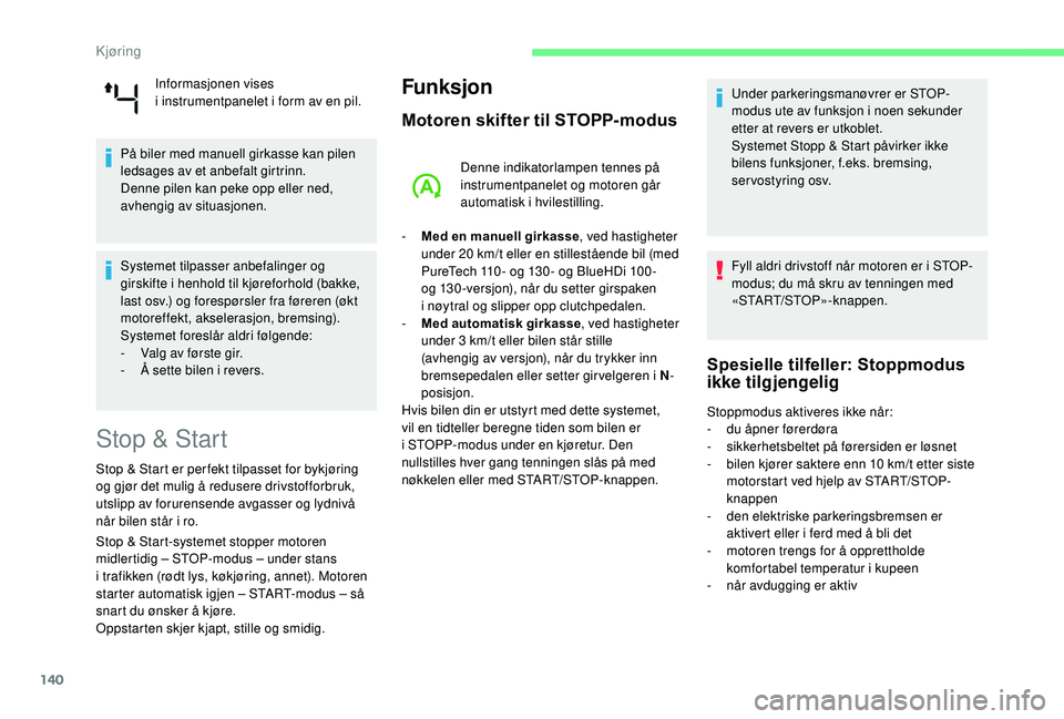 CITROEN C4 SPACETOURER 2021 InstruksjonsbØker (in Norwegian) 140
Informasjonen vises
i instrumentpanelet i form av en pil.
På biler med manuell girkasse kan pilen
ledsages av et anbefalt girtrinn.
Denne pilen kan peke opp eller ned,
avhengig av situasjon CITROEN C4 SPACETOURER 2021 InstruksjonsbØker (in Norwegian) 140
Informasjonen vises
i instrumentpanelet i form av en pil.
På biler med manuell girkasse kan pilen
ledsages av et anbefalt girtrinn.
Denne pilen kan peke opp eller ned,
avhengig av situasjon