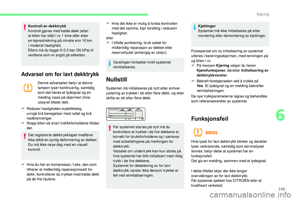 CITROEN C4 SPACETOURER 2021 InstruksjonsbØker (in Norwegian) 143
Kontroll av dekktr ykk
Kontroll gjøres med kalde dekk (etter
at bilen har stått i ro 1 time eller etter
en kjørestrekning på mindre enn 10
km
i
moderat hastighet).
Ellers må du leg CITROEN C4 SPACETOURER 2021 InstruksjonsbØker (in Norwegian) 143
Kontroll av dekktr ykk
Kontroll gjøres med kalde dekk (etter
at bilen har stått i ro 1 time eller etter
en kjørestrekning på mindre enn 10
km
i
moderat hastighet).
Ellers må du leg