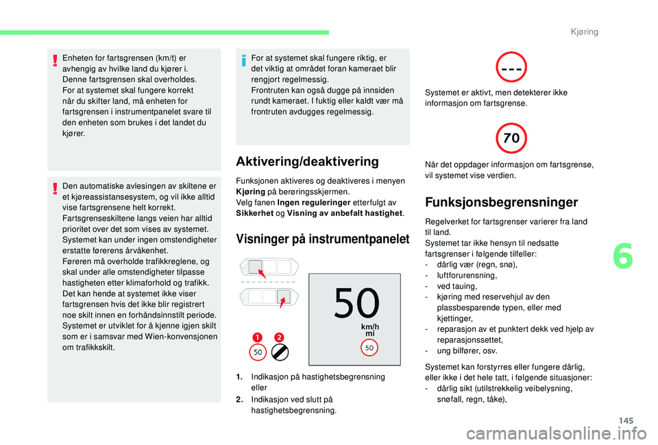 CITROEN C4 SPACETOURER 2021 InstruksjonsbØker (in Norwegian) 145
Enheten for fartsgrensen (km/t) er
avhengig av hvilke land du kjører i.
Denne fartsgrensen skal overholdes.
For at systemet skal fungere korrekt
når du skifter land, må enheten for
fartsgren CITROEN C4 SPACETOURER 2021 InstruksjonsbØker (in Norwegian) 145
Enheten for fartsgrensen (km/t) er
avhengig av hvilke land du kjører i.
Denne fartsgrensen skal overholdes.
For at systemet skal fungere korrekt
når du skifter land, må enheten for
fartsgren