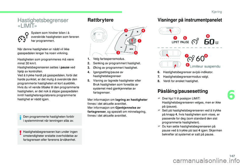 CITROEN C4 SPACETOURER 2021 InstruksjonsbØker (in Norwegian) 147
Hastighetsbegrenser
« L I M I T»
System som hindrer bilen i å
ov erskride hastigheten som føreren
har programmert.
Når denne hastigheten er nådd vil ikke
gasspedalen lenger ha noen virkn CITROEN C4 SPACETOURER 2021 InstruksjonsbØker (in Norwegian) 147
Hastighetsbegrenser
« L I M I T»
System som hindrer bilen i å
ov erskride hastigheten som føreren
har programmert.
Når denne hastigheten er nådd vil ikke
gasspedalen lenger ha noen virkn