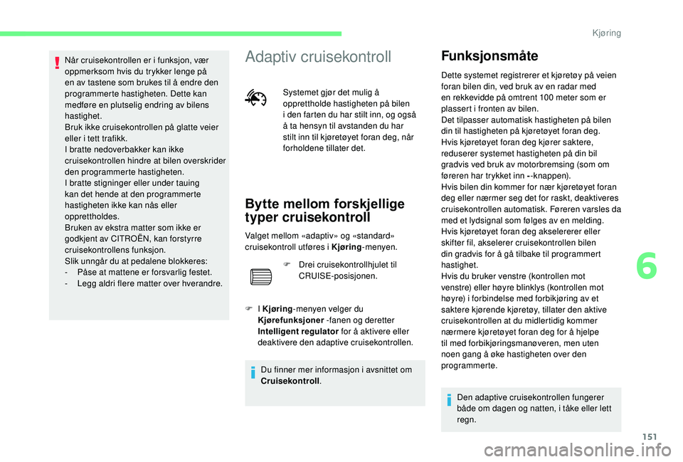 CITROEN C4 SPACETOURER 2021 InstruksjonsbØker (in Norwegian) 151
Når cruisekontrollen er i funksjon, vær
o ppmerksom hvis du trykker lenge på
en av tastene som brukes til å endre den
programmerte hastigheten. Dette kan
medføre en plutselig endring av b CITROEN C4 SPACETOURER 2021 InstruksjonsbØker (in Norwegian) 151
Når cruisekontrollen er i funksjon, vær
o ppmerksom hvis du trykker lenge på
en av tastene som brukes til å endre den
programmerte hastigheten. Dette kan
medføre en plutselig endring av b