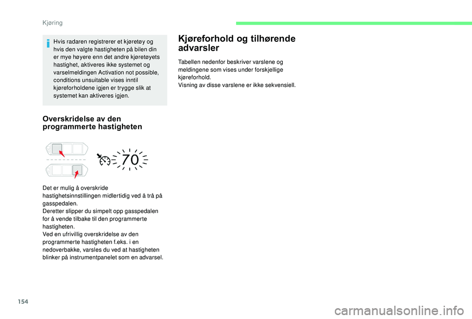 CITROEN C4 SPACETOURER 2021 InstruksjonsbØker (in Norwegian) 154
Hvis radaren registrerer et kjøretøy og
hvis den valgte hastigheten på bilen din
er mye høyere enn det andre kjøretøyets
hastighet, aktiveres ikke systemet og
varselmeldingen Activation CITROEN C4 SPACETOURER 2021 InstruksjonsbØker (in Norwegian) 154
Hvis radaren registrerer et kjøretøy og
hvis den valgte hastigheten på bilen din
er mye høyere enn det andre kjøretøyets
hastighet, aktiveres ikke systemet og
varselmeldingen Activation