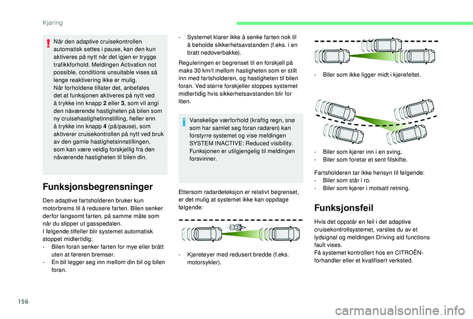 CITROEN C4 SPACETOURER 2021 InstruksjonsbØker (in Norwegian) 156
Den adaptive fartsholderen bruker kun
motorbrems til å redusere farten. Bilen senker
der for langsomt farten, på samme måte som
når du slipper ut gasspedalen.
I følgende tilfeller blir sys CITROEN C4 SPACETOURER 2021 InstruksjonsbØker (in Norwegian) 156
Den adaptive fartsholderen bruker kun
motorbrems til å redusere farten. Bilen senker
der for langsomt farten, på samme måte som
når du slipper ut gasspedalen.
I følgende tilfeller blir sys
