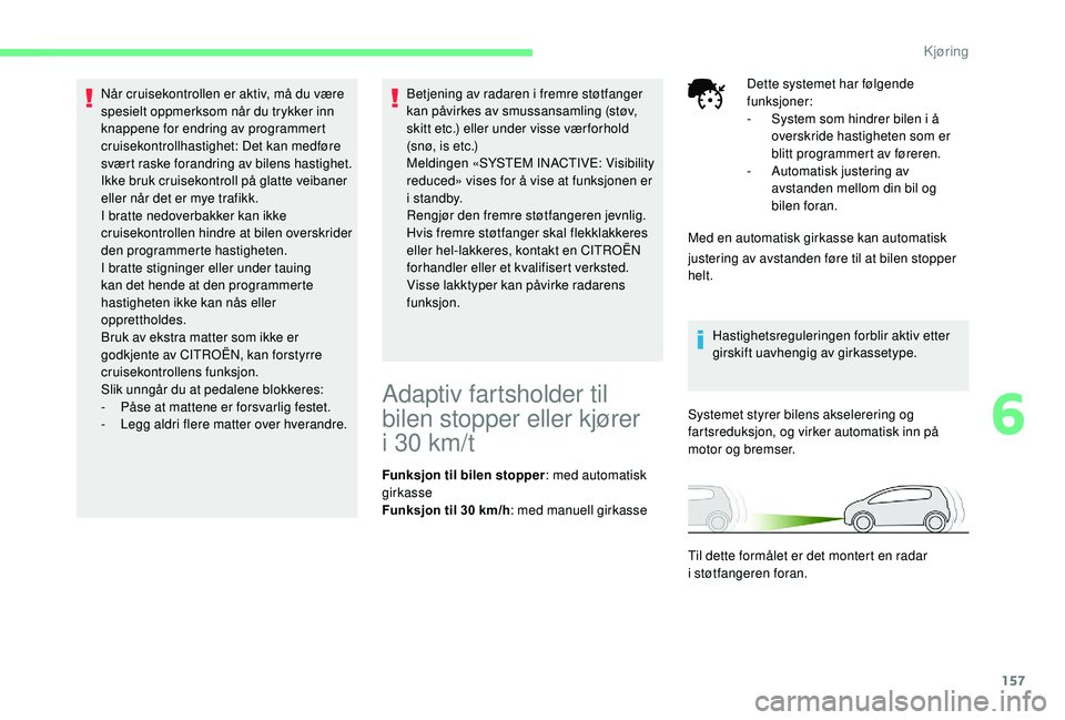 CITROEN C4 SPACETOURER 2021 InstruksjonsbØker (in Norwegian) 157
Når cruisekontrollen er aktiv, må du være
spesielt oppmerksom når du trykker inn
knappene for endring av programmert
cruisekontrollhastighet: Det kan medføre
svært raske forandring av bi CITROEN C4 SPACETOURER 2021 InstruksjonsbØker (in Norwegian) 157
Når cruisekontrollen er aktiv, må du være
spesielt oppmerksom når du trykker inn
knappene for endring av programmert
cruisekontrollhastighet: Det kan medføre
svært raske forandring av bi