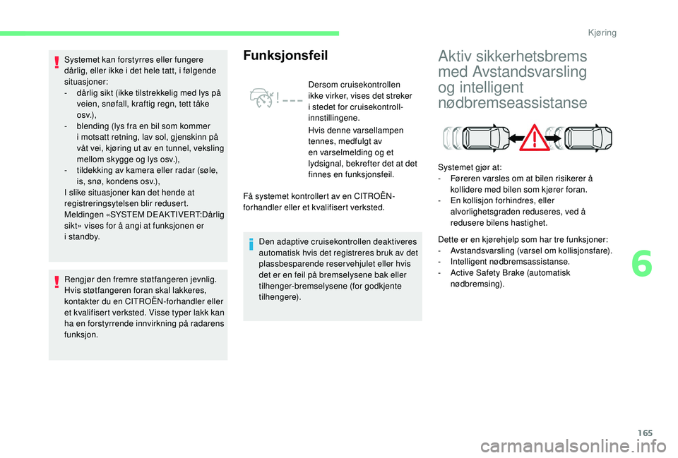 CITROEN C4 SPACETOURER 2021 InstruksjonsbØker (in Norwegian) 165
Rengjør den fremre støtfangeren jevnlig.
Hvis støtfangeren foran skal lakkeres,
kontakter du en CITROËN-forhandler eller
et kvalifisert verksted. Visse typer lakk kan
ha en forstyrrende inn CITROEN C4 SPACETOURER 2021 InstruksjonsbØker (in Norwegian) 165
Rengjør den fremre støtfangeren jevnlig.
Hvis støtfangeren foran skal lakkeres,
kontakter du en CITROËN-forhandler eller
et kvalifisert verksted. Visse typer lakk kan
ha en forstyrrende inn