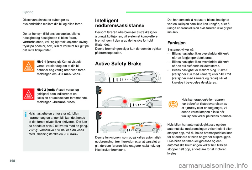 CITROEN C4 SPACETOURER 2021 InstruksjonsbØker (in Norwegian) 168
Disse varselnivåene avhenger av
avstandstiden mellom din bil og bilen foran.
De tar hensyn til bilens bevegelse, bilens
hastighet og hastigheten til bilen foran,
værforholdene, vei- og kjøre CITROEN C4 SPACETOURER 2021 InstruksjonsbØker (in Norwegian) 168
Disse varselnivåene avhenger av
avstandstiden mellom din bil og bilen foran.
De tar hensyn til bilens bevegelse, bilens
hastighet og hastigheten til bilen foran,
værforholdene, vei- og kjøre