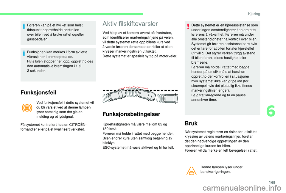 CITROEN C4 SPACETOURER 2021 InstruksjonsbØker (in Norwegian) 169
Føreren kan på et hvilket som helst
tidspunkt opprettholde kontrollen
over bilen ved å bruke rattet og/eller
gasspedalen.
Funksjonen kan merkes i form av lette
vibrasjoner i
bremsepedal CITROEN C4 SPACETOURER 2021 InstruksjonsbØker (in Norwegian) 169
Føreren kan på et hvilket som helst
tidspunkt opprettholde kontrollen
over bilen ved å bruke rattet og/eller
gasspedalen.
Funksjonen kan merkes i form av lette
vibrasjoner i
bremsepedal