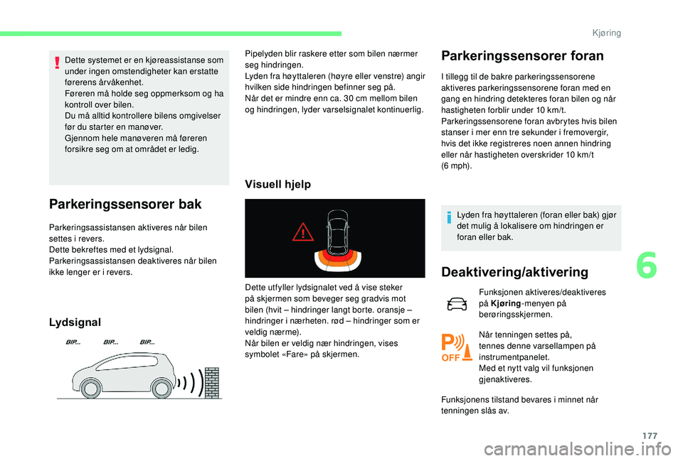 CITROEN C4 SPACETOURER 2021 InstruksjonsbØker (in Norwegian) 177
Dette systemet er en kjøreassistanse som
under ingen omstendigheter kan erstatte
førerens årvåkenhet.
Føreren må holde seg oppmerksom og ha
kontroll over bilen.
Du må alltid kontrollere CITROEN C4 SPACETOURER 2021 InstruksjonsbØker (in Norwegian) 177
Dette systemet er en kjøreassistanse som
under ingen omstendigheter kan erstatte
førerens årvåkenhet.
Føreren må holde seg oppmerksom og ha
kontroll over bilen.
Du må alltid kontrollere
