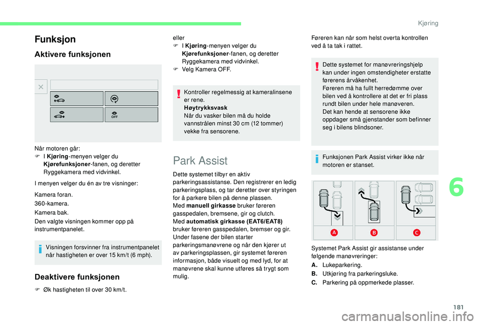 CITROEN C4 SPACETOURER 2021 InstruksjonsbØker (in Norwegian) 181
Funksjon
Aktivere funksjonen
I menyen velger du én av tre visninger:
Kamera foran.
360-kamera.
Kamera bak.
Den valgte visningen kommer opp på
instrumentpanelet.Visningen forsvinner fra instrume CITROEN C4 SPACETOURER 2021 InstruksjonsbØker (in Norwegian) 181
Funksjon
Aktivere funksjonen
I menyen velger du én av tre visninger:
Kamera foran.
360-kamera.
Kamera bak.
Den valgte visningen kommer opp på
instrumentpanelet.Visningen forsvinner fra instrume
