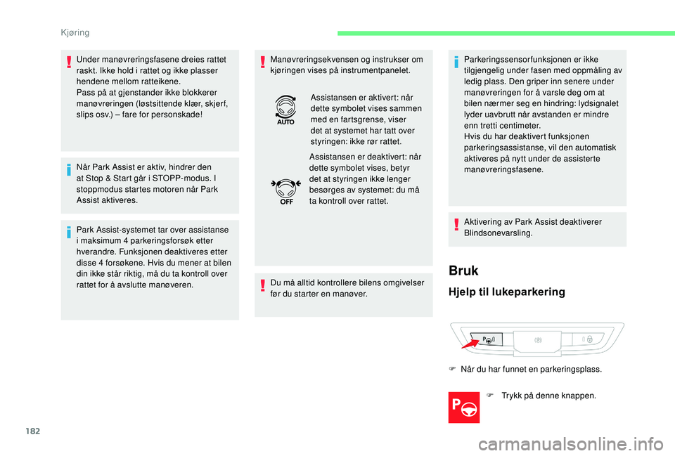 CITROEN C4 SPACETOURER 2021 InstruksjonsbØker (in Norwegian) 182
Under manøvreringsfasene dreies rattet
raskt. Ikke hold i rattet og ikke plasser
hendene mellom ratteikene.
Pass på at gjenstander ikke blokkerer
manøvreringen (løstsittende klær, skjerf, CITROEN C4 SPACETOURER 2021 InstruksjonsbØker (in Norwegian) 182
Under manøvreringsfasene dreies rattet
raskt. Ikke hold i rattet og ikke plasser
hendene mellom ratteikene.
Pass på at gjenstander ikke blokkerer
manøvreringen (løstsittende klær, skjerf,