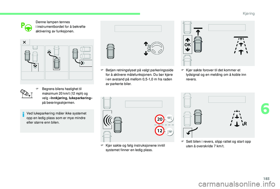 CITROEN C4 SPACETOURER 2021 InstruksjonsbØker (in Norwegian) 183
Denne lampen tennes
i instrumentbordet for å bekrefte
aktivering av funksjonen.
F Begrens bilens hastighet til maksimum 20 km/t (12 mph) og
velg « Innkjøring, lukeparkering »
på ber CITROEN C4 SPACETOURER 2021 InstruksjonsbØker (in Norwegian) 183
Denne lampen tennes
i instrumentbordet for å bekrefte
aktivering av funksjonen.
F Begrens bilens hastighet til maksimum 20 km/t (12 mph) og
velg « Innkjøring, lukeparkering »
på ber