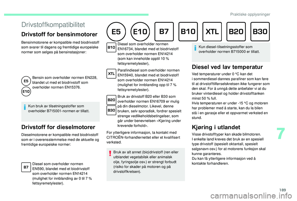 CITROEN C4 SPACETOURER 2021 InstruksjonsbØker (in Norwegian) 189
Drivstoffkompatibilitet
Drivstoff for bensinmotorer
Bensinmotorene er kompatible med biodrivstoff
som svarer til dagens og fremtidige europeiske
normer som selges på bensinstasjoner:Bensin som CITROEN C4 SPACETOURER 2021 InstruksjonsbØker (in Norwegian) 189
Drivstoffkompatibilitet
Drivstoff for bensinmotorer
Bensinmotorene er kompatible med biodrivstoff
som svarer til dagens og fremtidige europeiske
normer som selges på bensinstasjoner:Bensin som