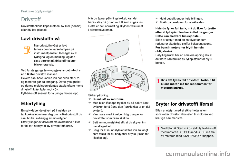 CITROEN C4 SPACETOURER 2021 InstruksjonsbØker (in Norwegian) 190
Drivstoff
Drivstofftankens kapasitet: ca. 57 liter (bensin)
eller 55 liter (diesel).
Lavt drivstoffnivå
Når drivstoffnivået er lavt,
tennes denne varsellampen på
instrumentpanelet, ledsag CITROEN C4 SPACETOURER 2021 InstruksjonsbØker (in Norwegian) 190
Drivstoff
Drivstofftankens kapasitet: ca. 57 liter (bensin)
eller 55 liter (diesel).
Lavt drivstoffnivå
Når drivstoffnivået er lavt,
tennes denne varsellampen på
instrumentpanelet, ledsag