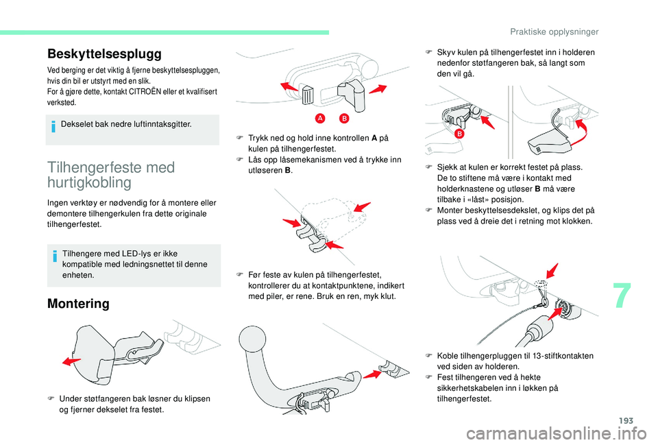 CITROEN C4 SPACETOURER 2021 InstruksjonsbØker (in Norwegian) 193
Tilhengerfeste med
hurtigkobling
Ingen verktøy er nødvendig for å montere eller
demontere tilhengerkulen fra dette originale
tilhengerfestet.Tilhengere med LED-lys er ikke
kompatible med le CITROEN C4 SPACETOURER 2021 InstruksjonsbØker (in Norwegian) 193
Tilhengerfeste med
hurtigkobling
Ingen verktøy er nødvendig for å montere eller
demontere tilhengerkulen fra dette originale
tilhengerfestet.Tilhengere med LED-lys er ikke
kompatible med le